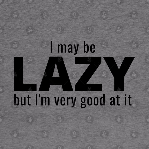 I May Be Lazy But I'm Very Good At It by IndiPrintables